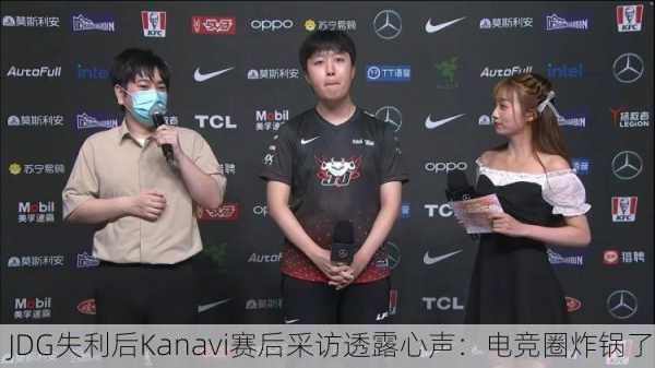 JDG失利后Kanavi赛后采访透露心声：电竞圈炸锅了