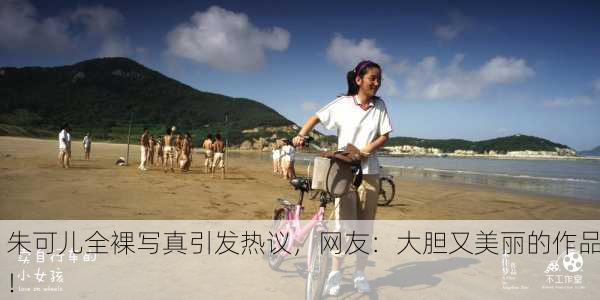 朱可儿全裸写真引发热议，网友：大胆又美丽的作品！