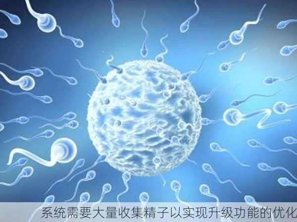 系统需要大量收集精子以实现升级功能的优化