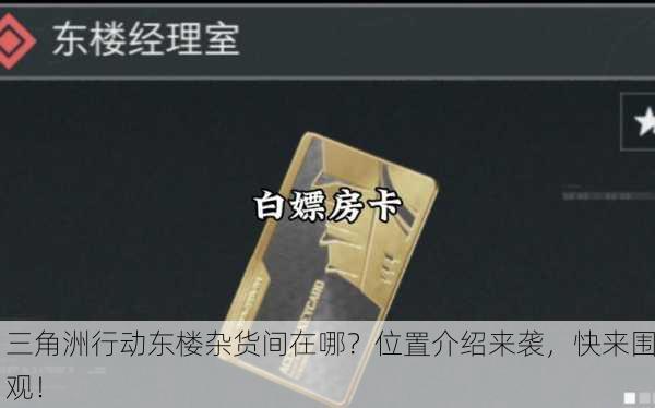 三角洲行动东楼杂货间在哪？位置介绍来袭，快来围观！
