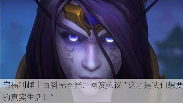 宅福利趣事百科无圣光：网友热议“这才是我们想要的真实生活！”