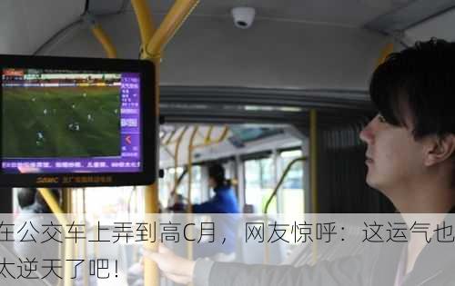 在公交车上弄到高C月，网友惊呼：这运气也太逆天了吧！