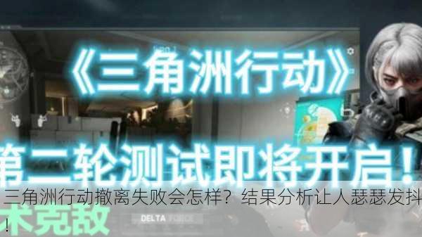 三角洲行动撤离失败会怎样？结果分析让人瑟瑟发抖！