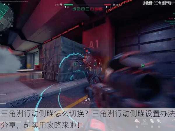 三角洲行动侧瞄怎么切换？三角洲行动侧瞄设置办法分享，超实用攻略来啦！