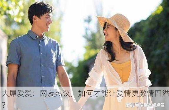 大屌爱爱：网友热议，如何才能让爱情更激情四溢？