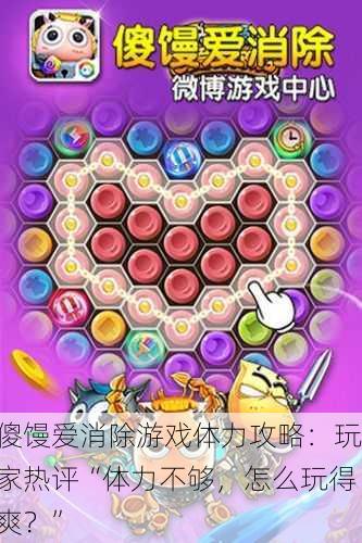 傻馒爱消除游戏体力攻略：玩家热评“体力不够，怎么玩得爽？”