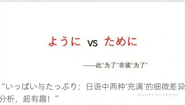 “いっぱい与たっぷり：日语中两种‘充满’的细微差异分析，超有趣！”