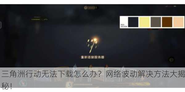 三角洲行动无法下载怎么办？网络波动解决方法大揭秘！