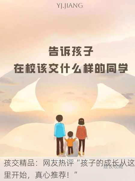 孩交精品：网友热评“孩子的成长从这里开始，真心推荐！”