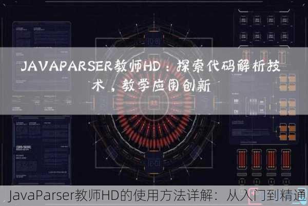 JavaParser教师HD的使用方法详解：从入门到精通