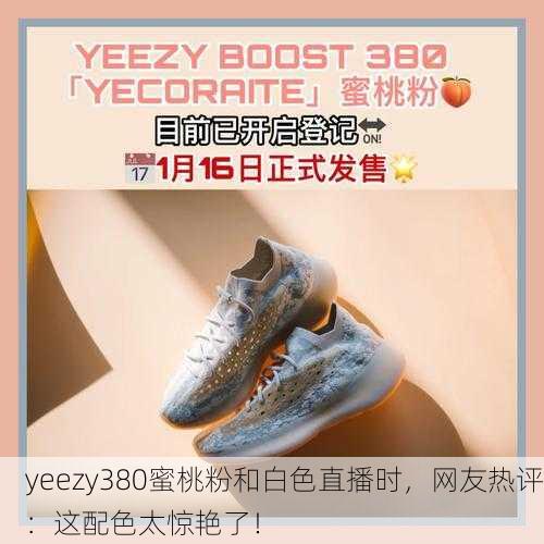 yeezy380蜜桃粉和白色直播时，网友热评：这配色太惊艳了！