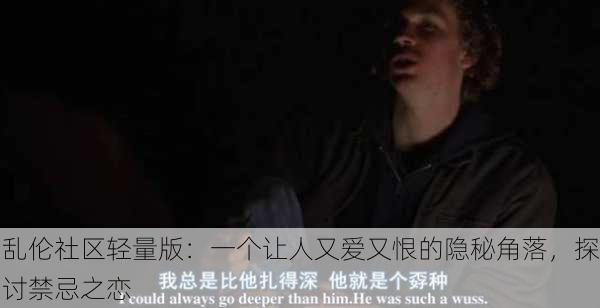 乱伦社区轻量版：一个让人又爱又恨的隐秘角落，探讨禁忌之恋