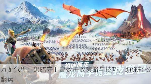 万龙觉醒：黑暗守卫高效击败策略与技巧，助你轻松翻盘！