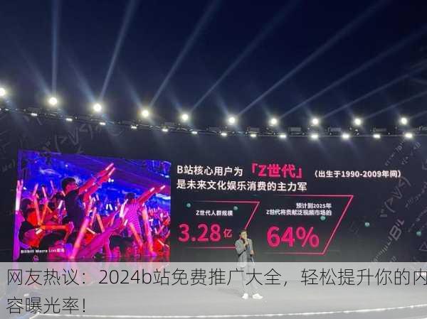 网友热议：2024b站免费推广大全，轻松提升你的内容曝光率！