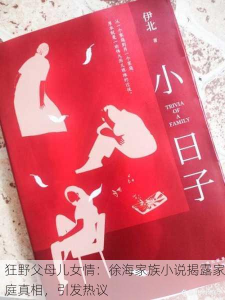 狂野父母儿女情：徐海家族小说揭露家庭真相，引发热议
