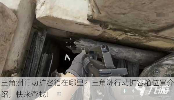 三角洲行动扩容箱在哪里？三角洲行动扩容箱位置介绍，快来查找！