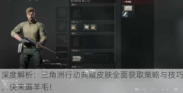深度解析：三角洲行动典藏皮肤全面获取策略与技巧，快来薅羊毛！