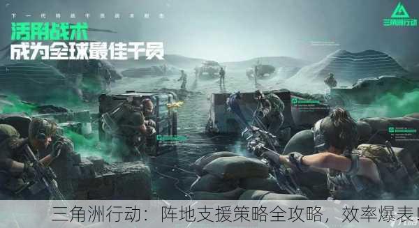 三角洲行动：阵地支援策略全攻略，效率爆表！