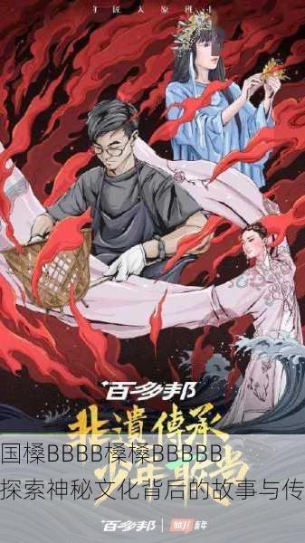 中国槡BBBB槡槡BBBBB：探索神秘文化背后的故事与传承
