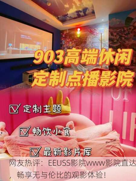 网友热评：EEUSS影院www影院直达，畅享无与伦比的观影体验！