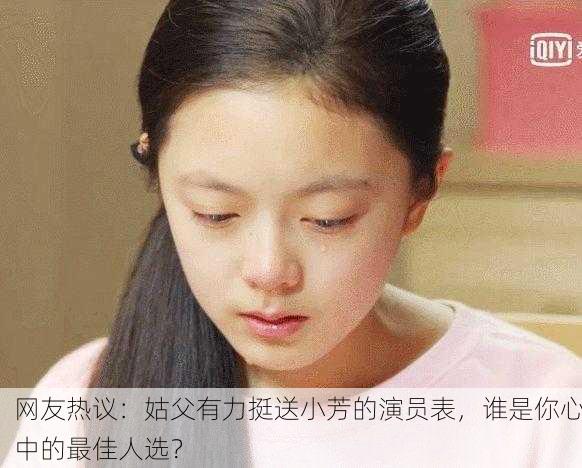 网友热议：姑父有力挺送小芳的演员表，谁是你心中的最佳人选？