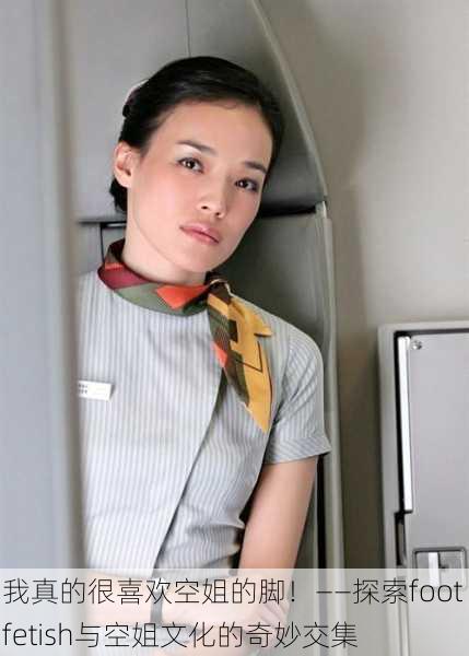 我真的很喜欢空姐的脚！——探索foot fetish与空姐文化的奇妙交集