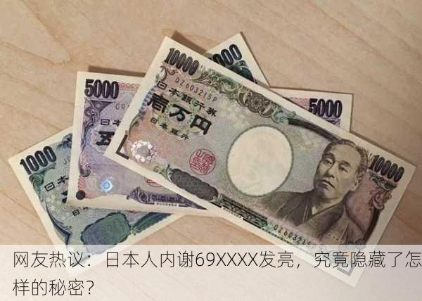 网友热议：日本人内谢69XXXX发亮，究竟隐藏了怎样的秘密？