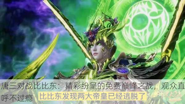 唐三对战比比东：精彩纷呈的免费巅峰之战，观众直呼不过瘾