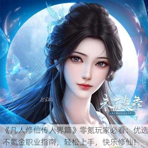 《凡人修仙传人界篇》零氪玩家必看：优选不氪金职业指南，轻松上手，快乐修仙！