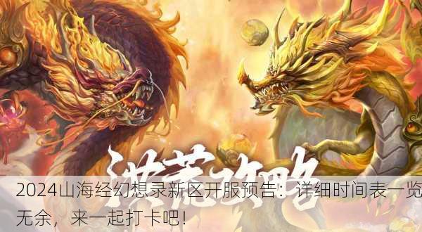 2024山海经幻想录新区开服预告：详细时间表一览无余，来一起打卡吧！