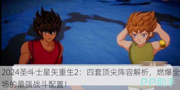2024圣斗士星矢重生2：四套顶尖阵容解析，燃爆全场的最强战斗配置！