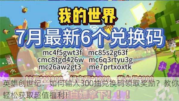英雄创世纪：如何输入300抽兑换码领取奖励？教你轻松获取超值福利！