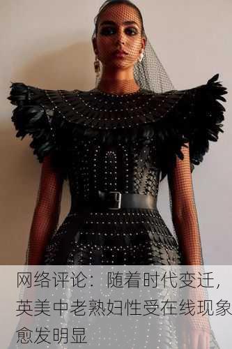 网络评论：随着时代变迁，英美中老熟妇性受在线现象愈发明显