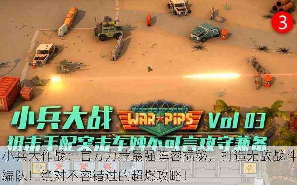 小兵大作战：官方力荐最强阵容揭秘，打造无敌战斗编队！绝对不容错过的超燃攻略！