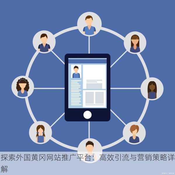 探索外国黄冈网站推广平台：高效引流与营销策略详解