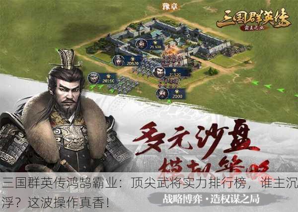 三国群英传鸿鹄霸业：顶尖武将实力排行榜，谁主沉浮？这波操作真香！