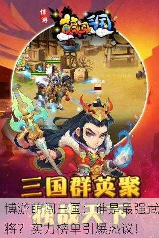 博游萌闯三国：谁是最强武将？实力榜单引爆热议！