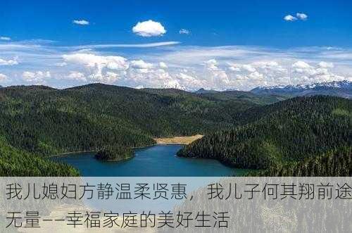 我儿媳妇方静温柔贤惠，我儿子何其翔前途无量——幸福家庭的美好生活