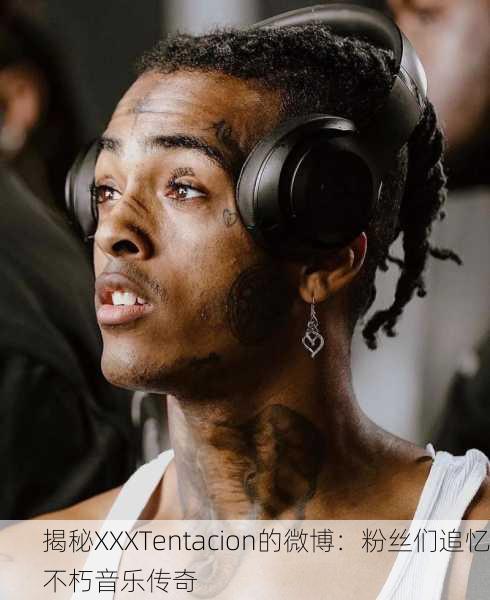 揭秘XXXTentacion的微博：粉丝们追忆不朽音乐传奇