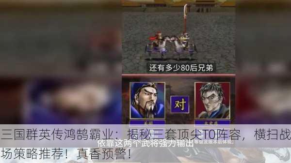 三国群英传鸿鹄霸业：揭秘三套顶尖T0阵容，横扫战场策略推荐！真香预警！
