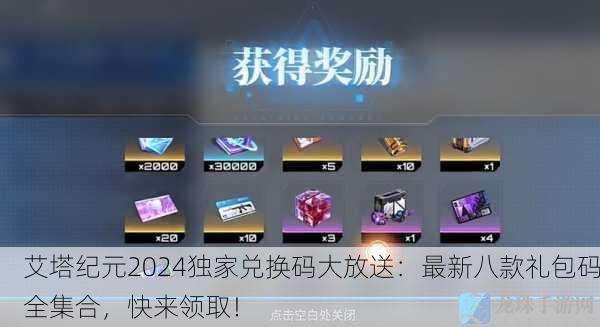 艾塔纪元2024独家兑换码大放送：最新八款礼包码全集合，快来领取！