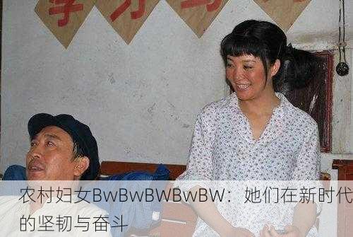 农村妇女BwBwBWBwBW：她们在新时代的坚韧与奋斗