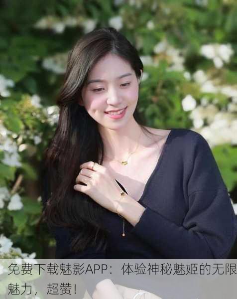 免费下载魅影APP：体验神秘魅姬的无限魅力，超赞！