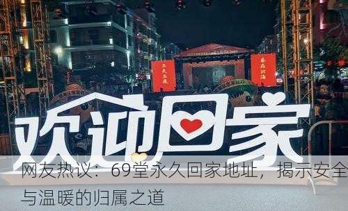 网友热议：69堂永久回家地址，揭示安全与温暖的归属之道