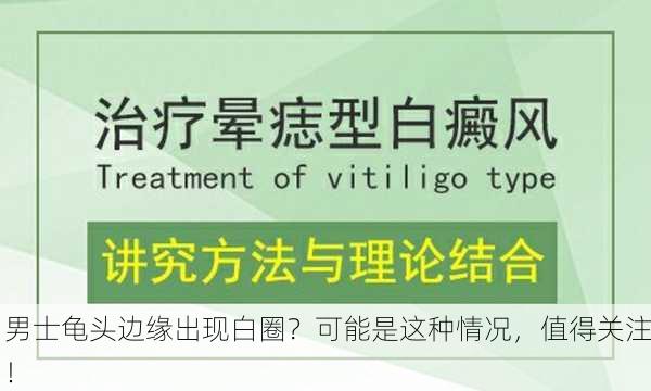 男士龟头边缘出现白圈？可能是这种情况，值得关注！
