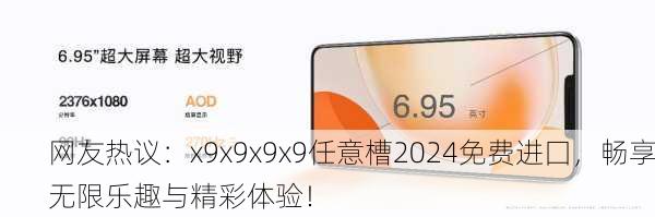 网友热议：x9x9x9x9任意槽2024免费进囗，畅享无限乐趣与精彩体验！