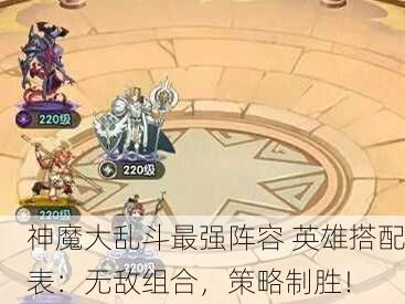 神魔大乱斗最强阵容 英雄搭配表：无敌组合，策略制胜！
