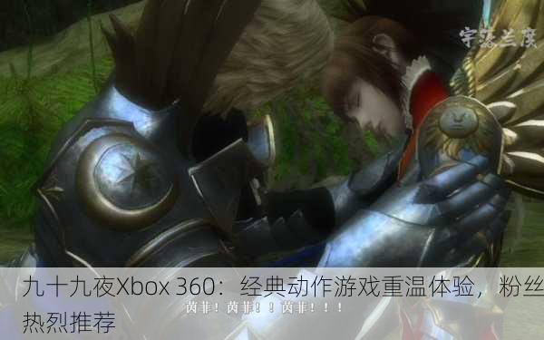 九十九夜Xbox 360：经典动作游戏重温体验，粉丝热烈推荐
