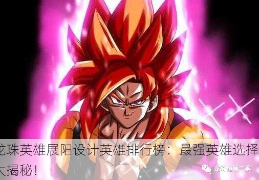 龙珠英雄展阳设计英雄排行榜：最强英雄选择大揭秘！