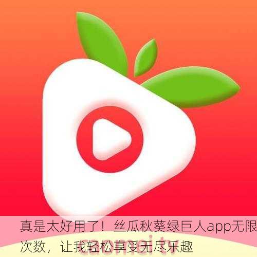 真是太好用了！丝瓜秋葵绿巨人app无限次数，让我轻松享受无尽乐趣